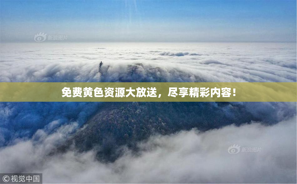 免费黄色资源大放送，尽享精彩内容！