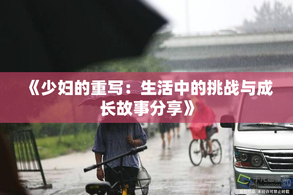 《少妇的重写：生活中的挑战与成长故事分享》