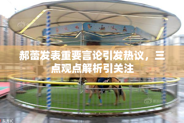 郝蕾发表重要言论引发热议，三点观点解析引关注