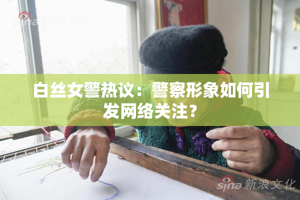 白丝女警热议：警察形象如何引发网络关注？