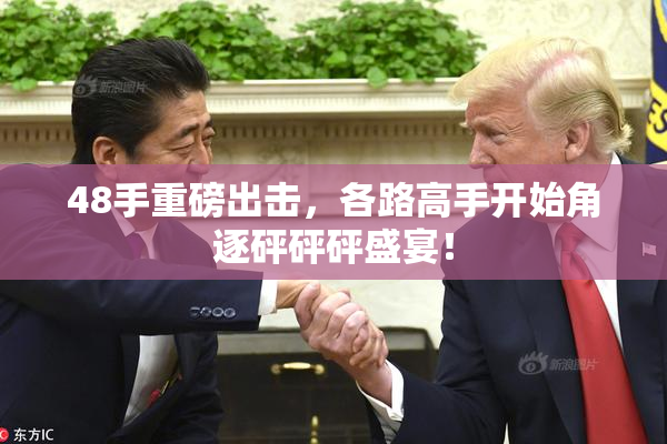 48手重磅出击，各路高手开始角逐砰砰砰盛宴！