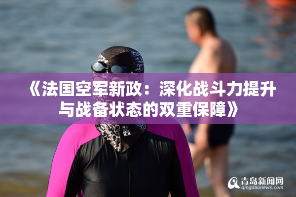 《法国空军新政：深化战斗力提升与战备状态的双重保障》