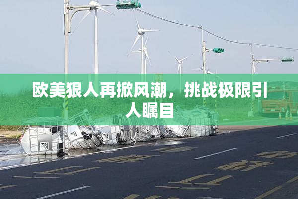 欧美狠人再掀风潮，挑战极限引人瞩目