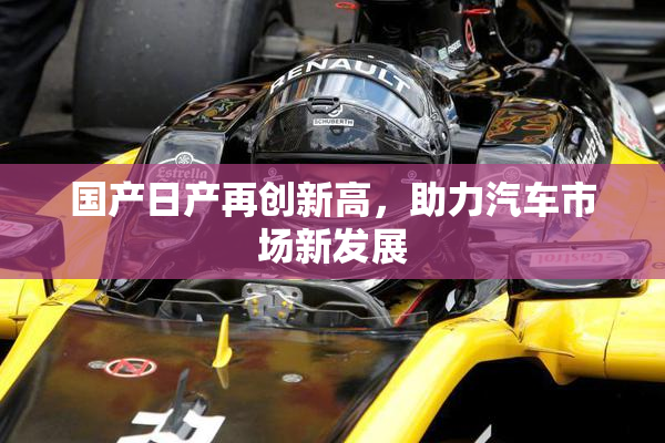 国产日产再创新高，助力汽车市场新发展