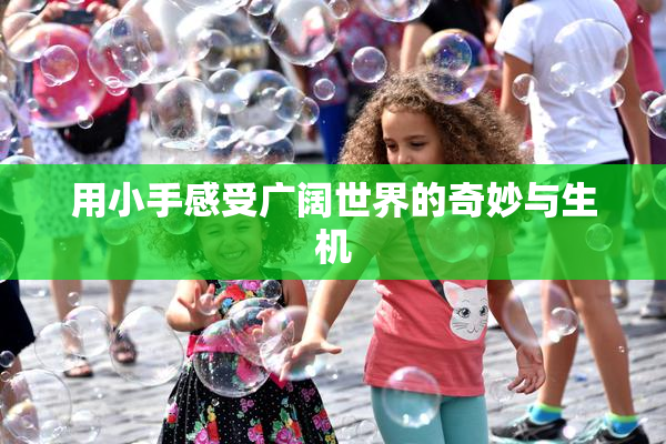 用小手感受广阔世界的奇妙与生机
