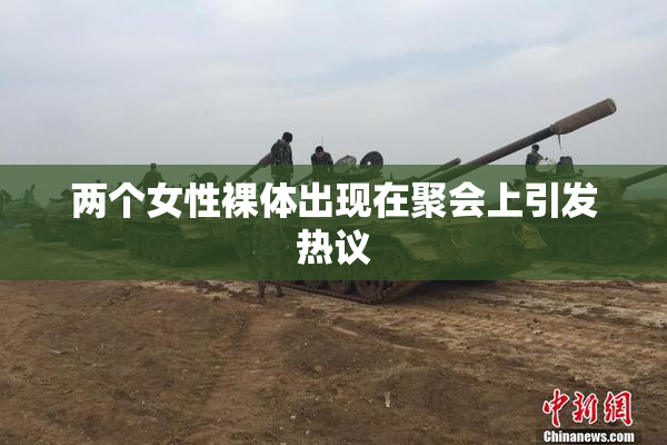 两个女性裸体出现在聚会上引发热议