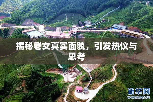 揭秘老女真实面貌，引发热议与思考