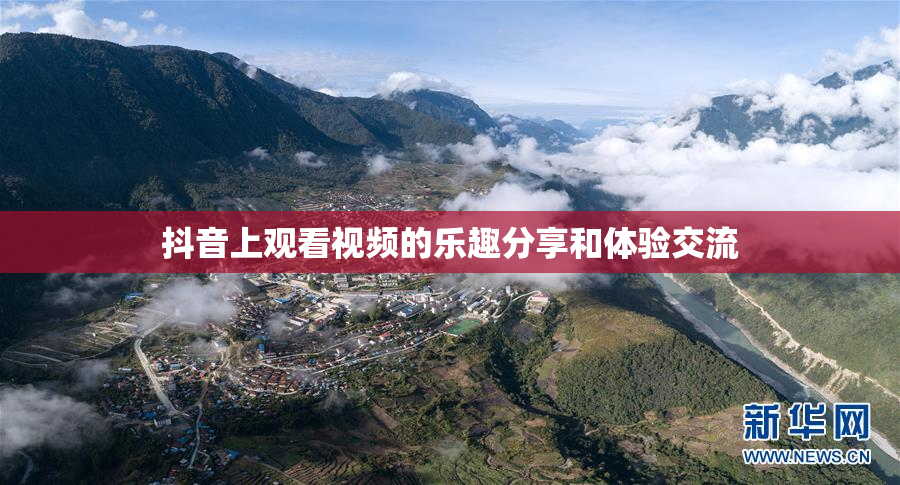 抖音上观看视频的乐趣分享和体验交流