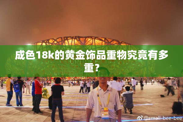 成色18k的黄金饰品重物究竟有多重？