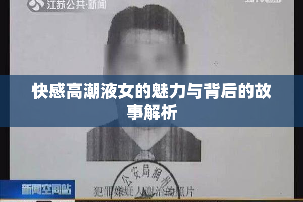 快感高潮液女的魅力与背后的故事解析