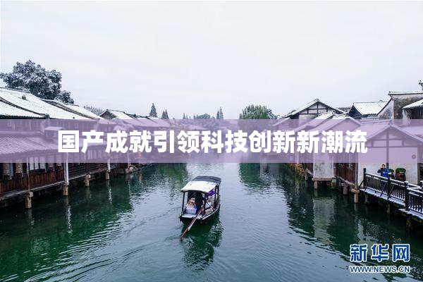 国产成就引领科技创新新潮流