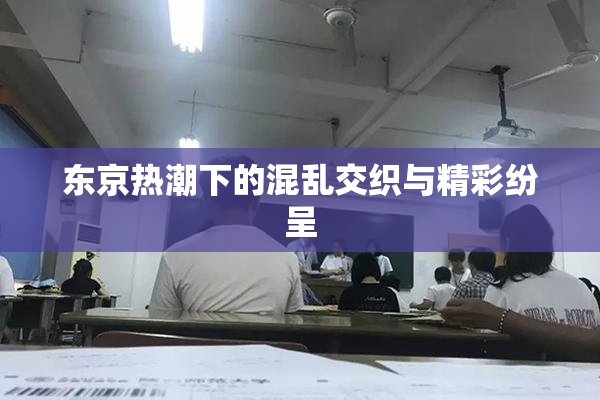 东京热潮下的混乱交织与精彩纷呈