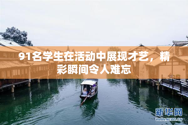 91名学生在活动中展现才艺，精彩瞬间令人难忘