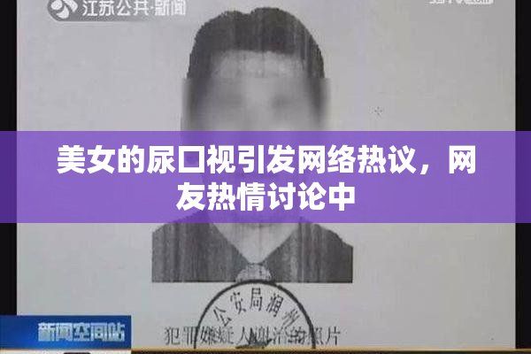 美女的尿囗视引发网络热议，网友热情讨论中