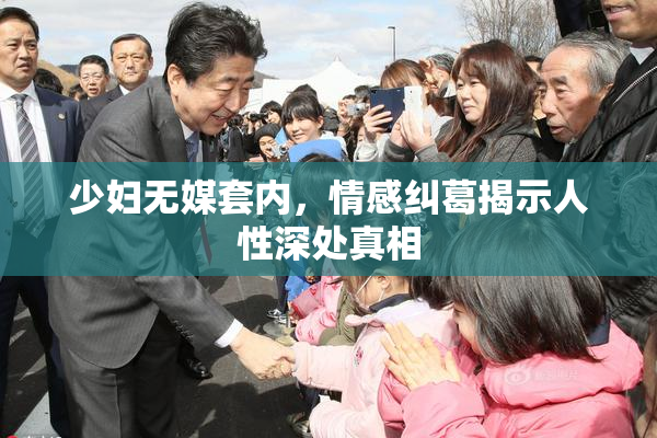 少妇无媒套内，情感纠葛揭示人性深处真相