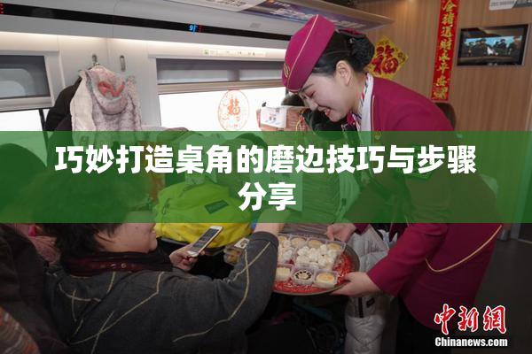 巧妙打造桌角的磨边技巧与步骤分享