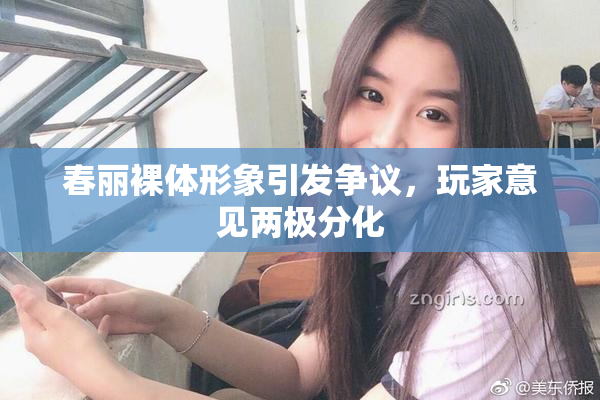 春丽裸体形象引发争议，玩家意见两极分化