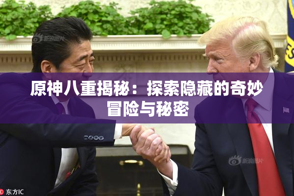 原神八重揭秘：探索隐藏的奇妙冒险与秘密