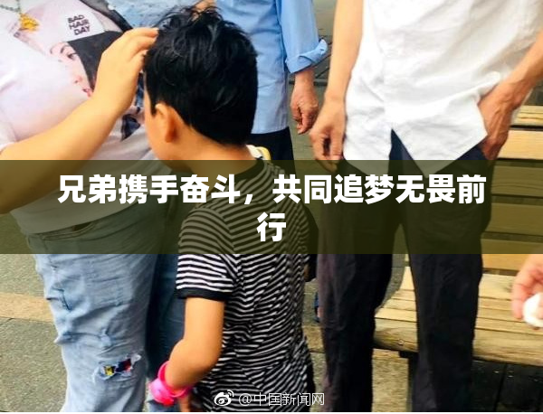 兄弟携手奋斗，共同追梦无畏前行