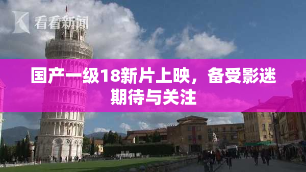 国产一级18新片上映，备受影迷期待与关注