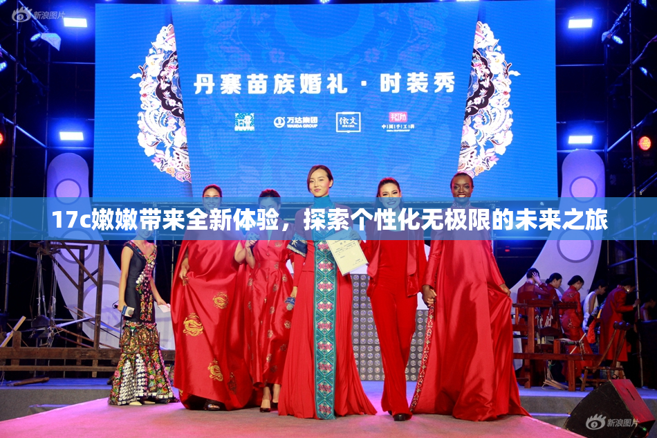 17c嫩嫩带来全新体验，探索个性化无极限的未来之旅