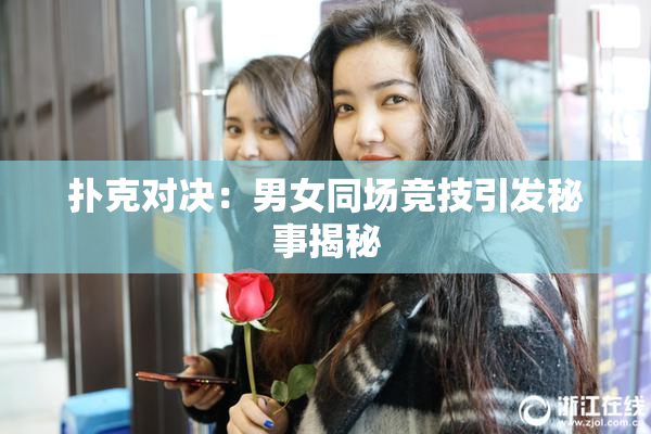 扑克对决：男女同场竞技引发秘事揭秘