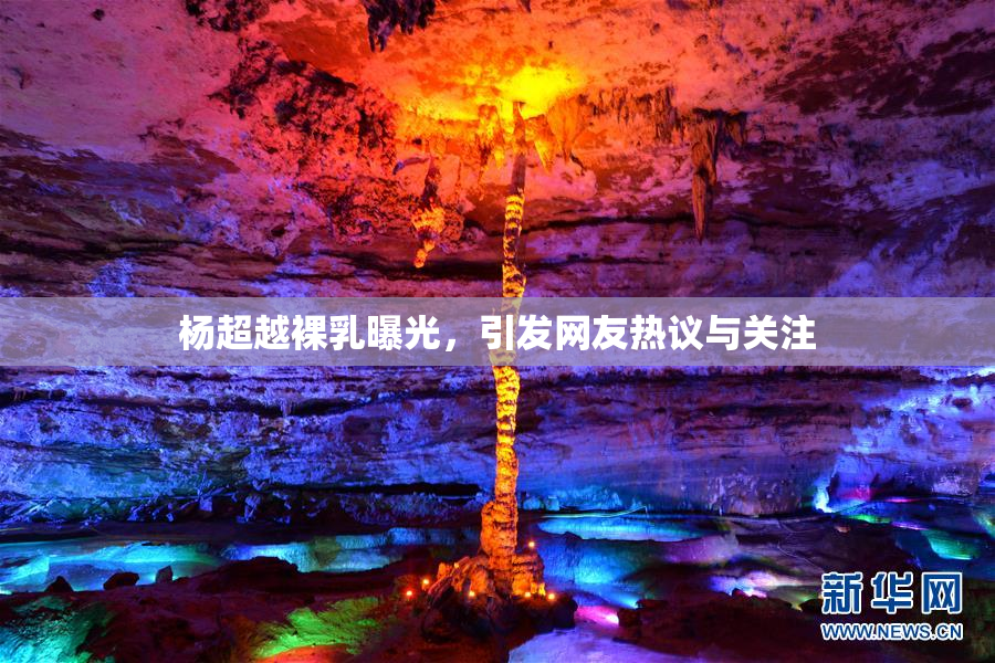 杨超越裸乳曝光，引发网友热议与关注
