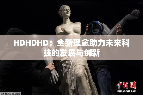 HDHDHD：全新理念助力未来科技的发展与创新