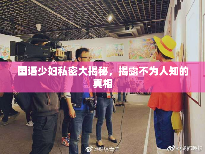国语少妇私密大揭秘，揭露不为人知的真相