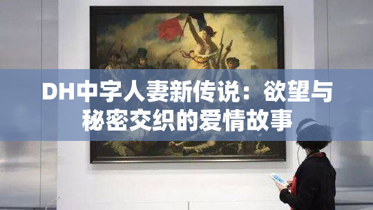 DH中字人妻新传说：欲望与秘密交织的爱情故事