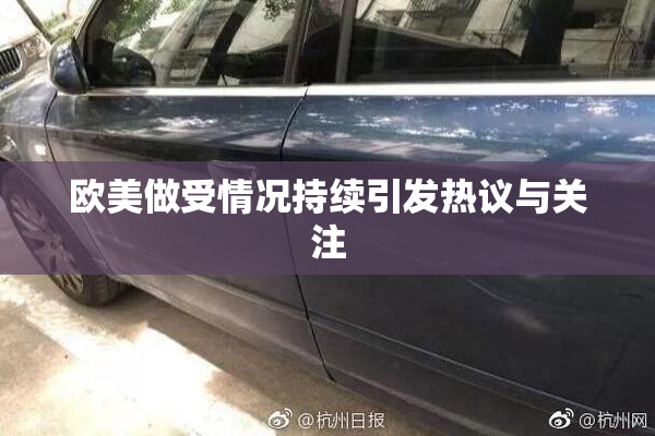 欧美做受情况持续引发热议与关注