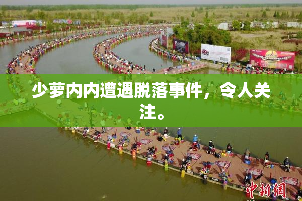 少萝内内遭遇脱落事件，令人关注。