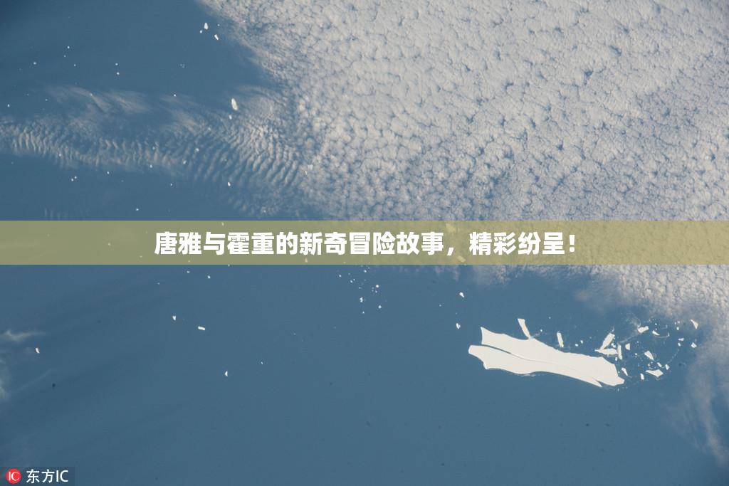 唐雅与霍重的新奇冒险故事，精彩纷呈！