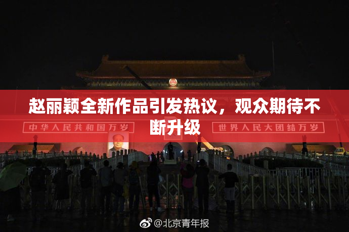 赵丽颖全新作品引发热议，观众期待不断升级