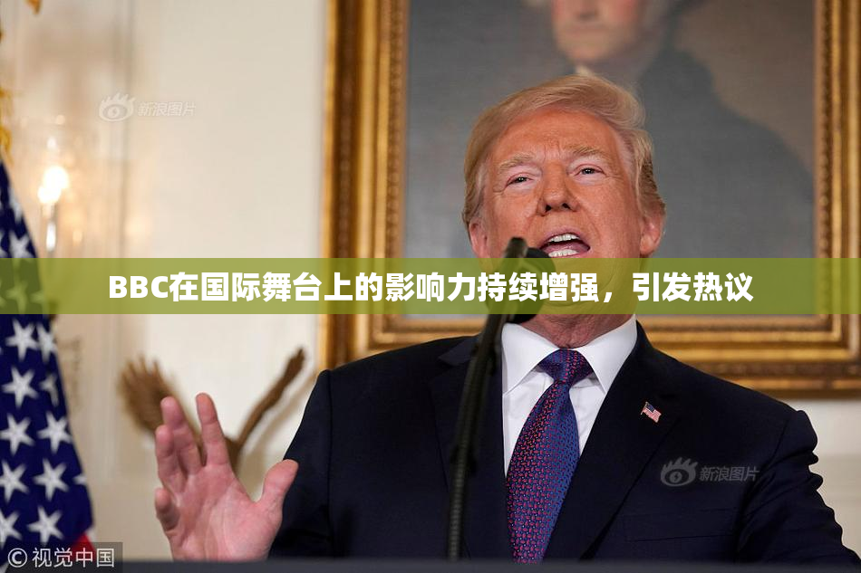 BBC在国际舞台上的影响力持续增强，引发热议