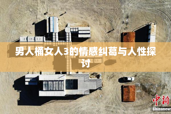 男人桶女人3的情感纠葛与人性探讨