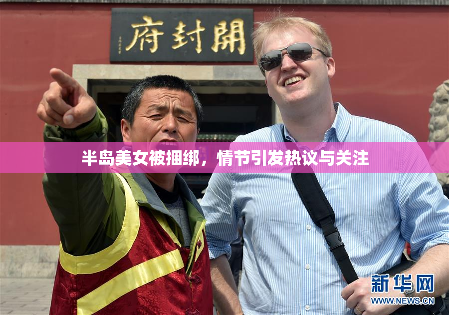 半岛美女被捆绑，情节引发热议与关注