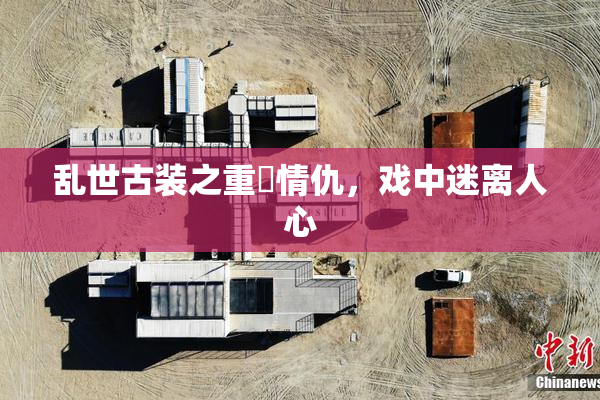 乱世古装之重婬情仇，戏中迷离人心