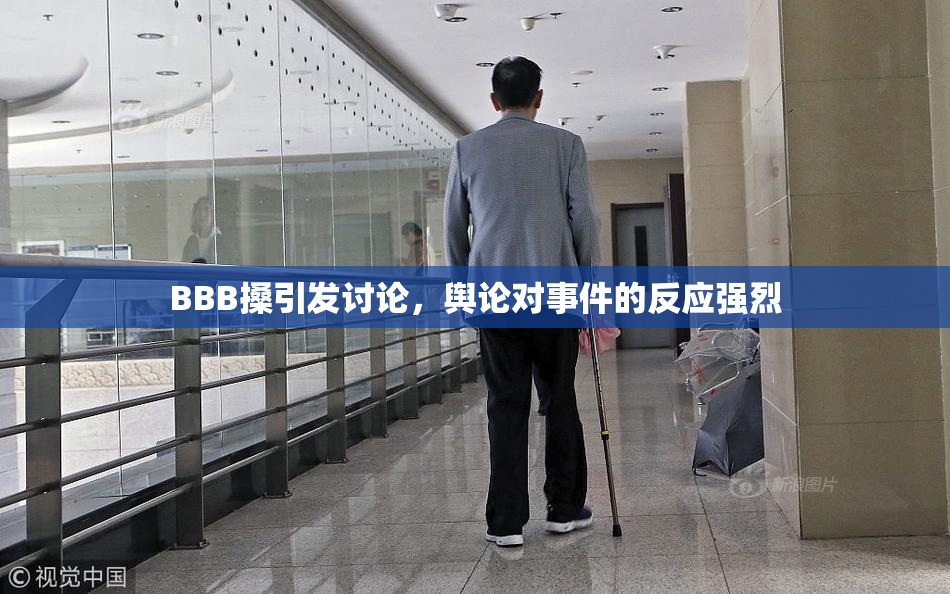 BBB搡引发讨论，舆论对事件的反应强烈