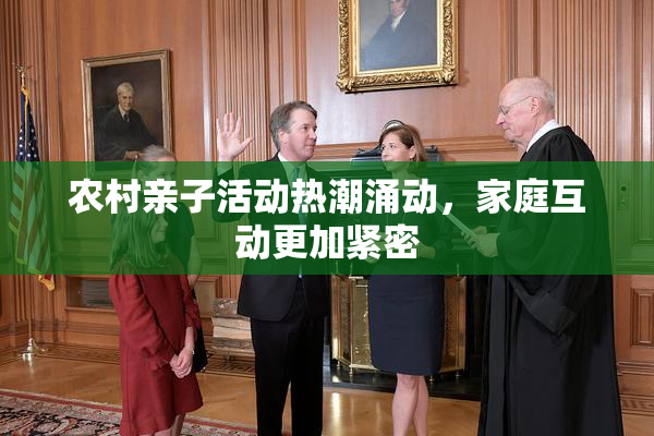 农村亲子活动热潮涌动，家庭互动更加紧密