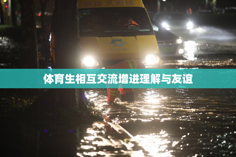 体育生相互交流增进理解与友谊