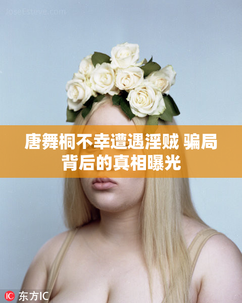 唐舞桐不幸遭遇淫贼 骗局背后的真相曝光