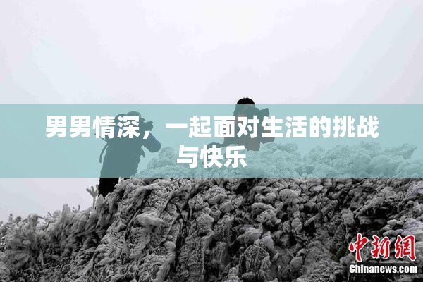男男情深，一起面对生活的挑战与快乐