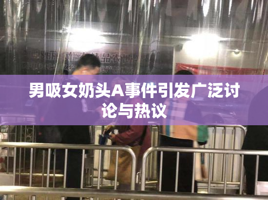 男吸女奶头A事件引发广泛讨论与热议