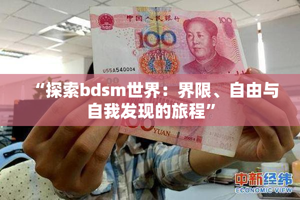 “探索bdsm世界：界限、自由与自我发现的旅程”