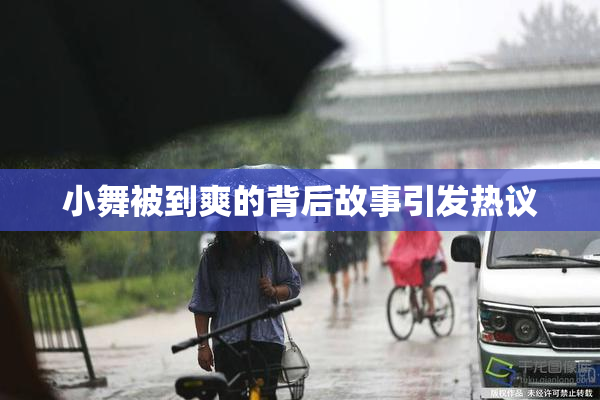 小舞被到爽的背后故事引发热议