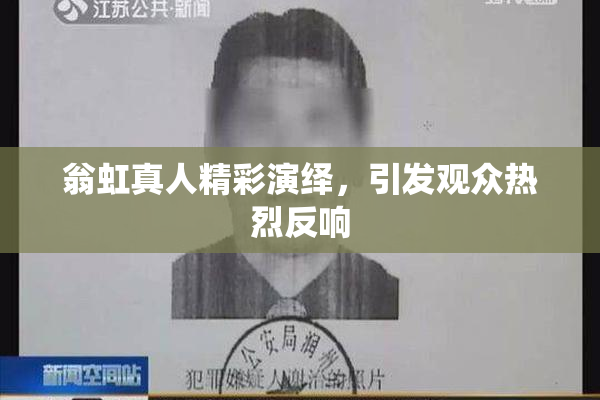 翁虹真人精彩演绎，引发观众热烈反响