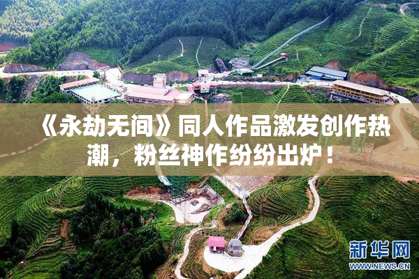 《永劫无间》同人作品激发创作热潮，粉丝神作纷纷出炉！
