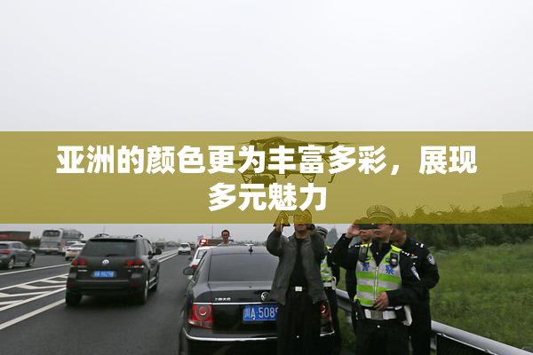 亚洲的颜色更为丰富多彩，展现多元魅力