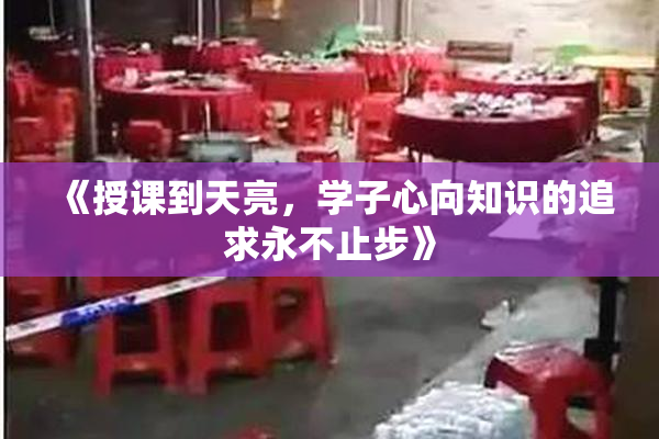 《授课到天亮，学子心向知识的追求永不止步》